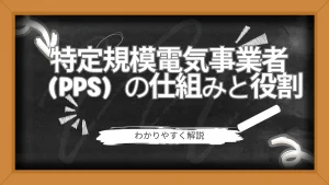 特定規模電気事業者（PPS）の仕組みと役割をわかりやすく解説